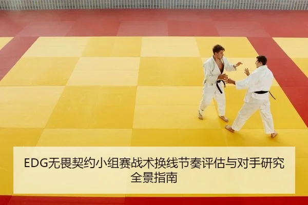 EDG无畏契约小组赛战术换线节奏评估与对手研究全景指南